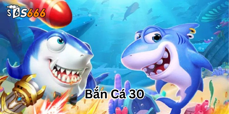 Bắn Cá 30 có gì nổi bật