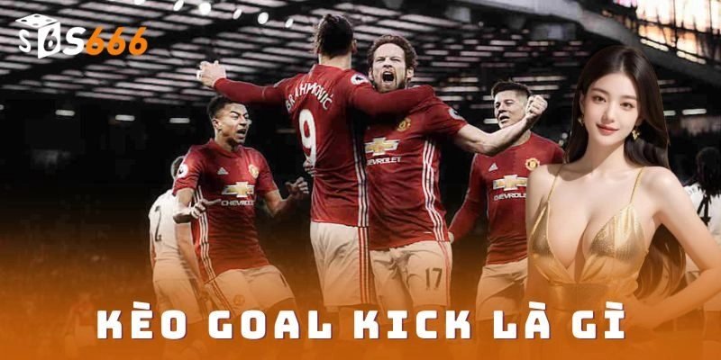 Cách chơi kèo goal kick là gì