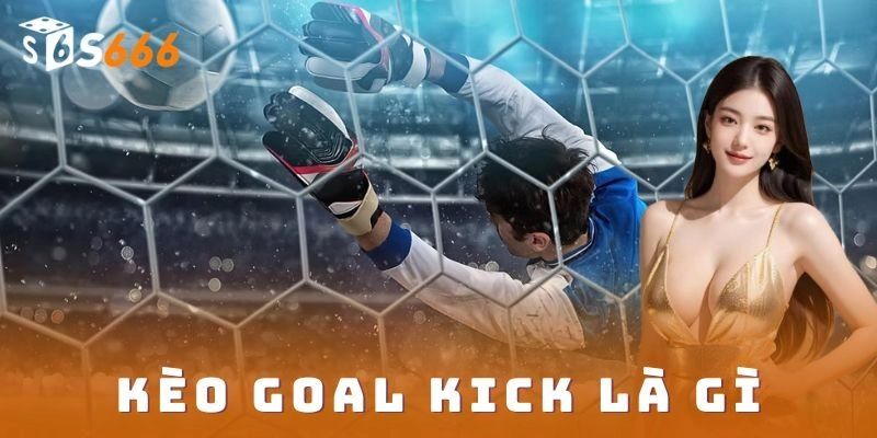 Kèo goal kick là gì